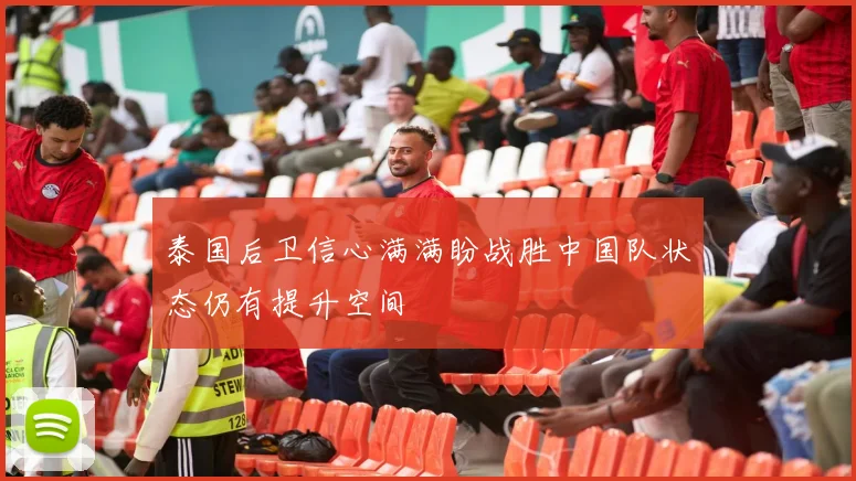 泰国后卫信心满满盼战胜中国队状态仍有提升空间