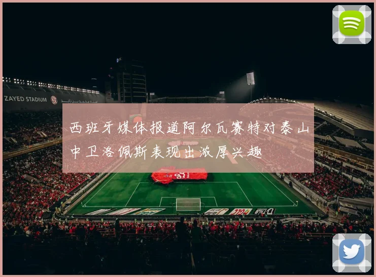 西班牙媒体报道阿尔瓦赛特对泰山中卫洛佩斯表现出浓厚兴趣