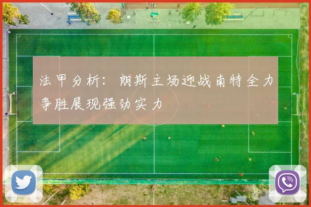 法甲分析：朗斯主场迎战南特全力争胜展现强劲实力
